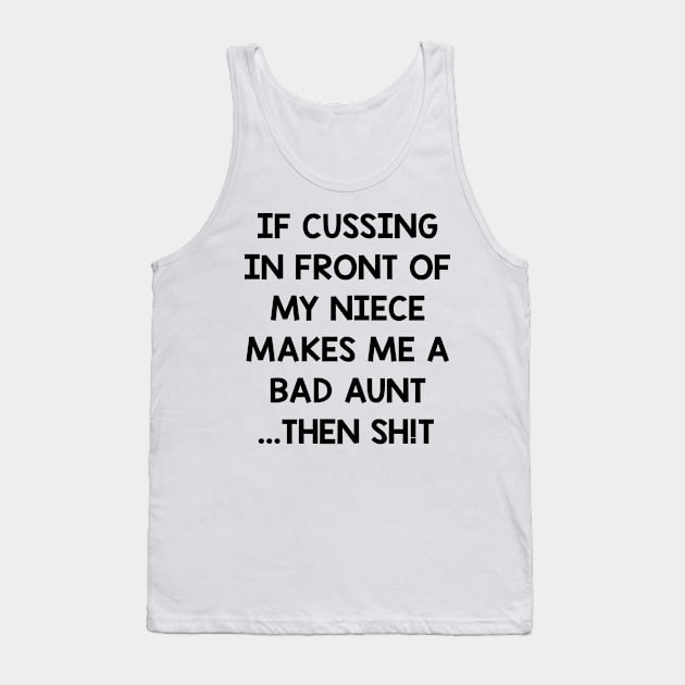 If Cusing In Front Of My Niece Makes Me A Bad Aunt T shirt Tank Top by reynoldsouk4